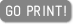 GO PRINT!